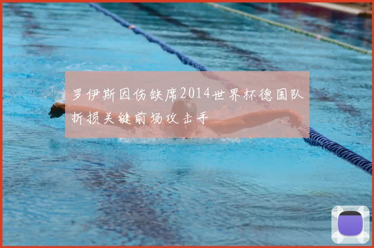 罗伊斯因伤缺席2014世界杯德国队折损关键前场攻击手